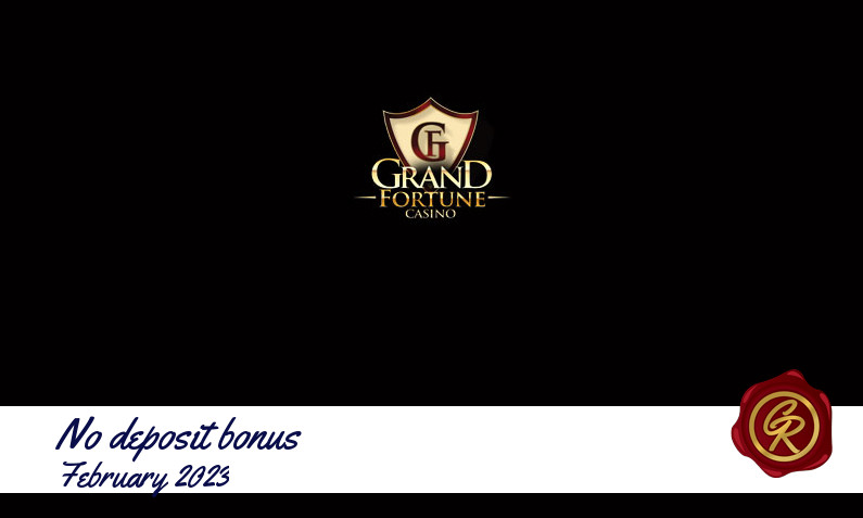 Latest no deposit Grand Fortune registration bonus February 2023