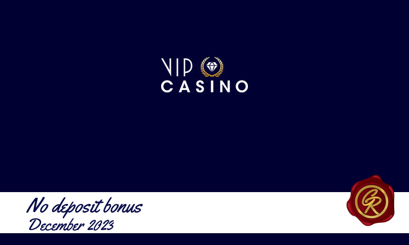 Latest no deposit VIPCasino registration bonus December 2023, 10 Spins